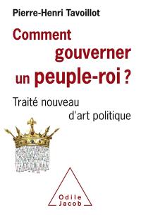 Comment gouverner un peuple-roi ? : traité nouveau d'art politique