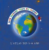 Mon premier tour du monde : l'atlas des 5-8 ans