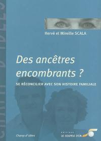 Des ancêtres encombrants ? : se réconcilier avec son histoire familiale