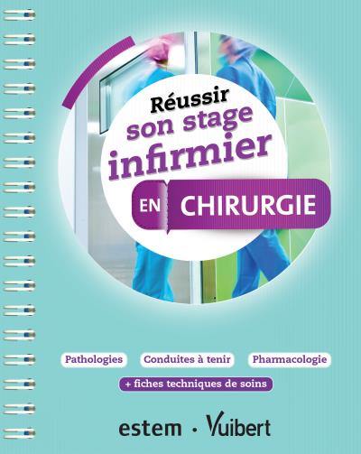 Réussir son stage infirmier en chirurgie : pathologies, conduites à tenir, pharmacologie + fiches techniques de soin