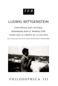 Philosophica. Vol. 3. Conférence sur l'Ethique *** Remarques sur Le rameau d'or de Frazer *** Cours sur la liberté de la volonté