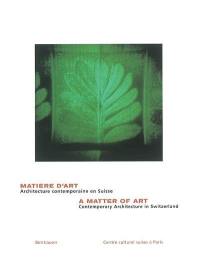 Matière d'art : architecture contemporaine en Suisse. A matter of art : contempory architecture in Switzerland