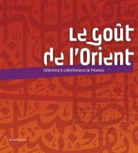 Le goût de l'Orient : collections & collectionneurs de Provence : exposition, Aix-en-Provence, Cité du livre-Bibliothèque Méjanes, du 22 juin au 15 septembre 2013