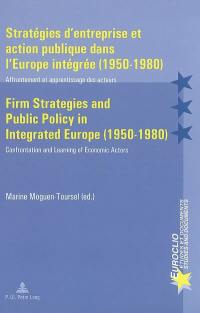 Stratégies d'entreprise et action publique dans l'Europe intégrée (1950-1980) : affrontement et apprentissage des acteurs. Firm strategies and public policy in integrated Europe (1950-1980) : confrontation and learning of economic actors