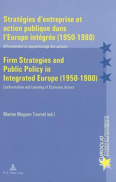 Stratégies d'entreprise et action publique dans l'Europe intégrée (1950-1980) : affrontement et apprentissage des acteurs. Firm strategies and public policy in integrated Europe (1950-1980) : confrontation and learning of economic actors