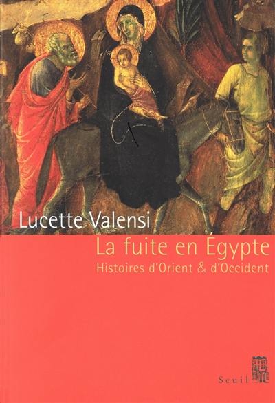 La fuite en Egypte : histoires d'Orient et d'Occident : essai d'histoire comparée La fuite en Egypte : histoires d'Orient et d'Occident : essai d'histoire comparée