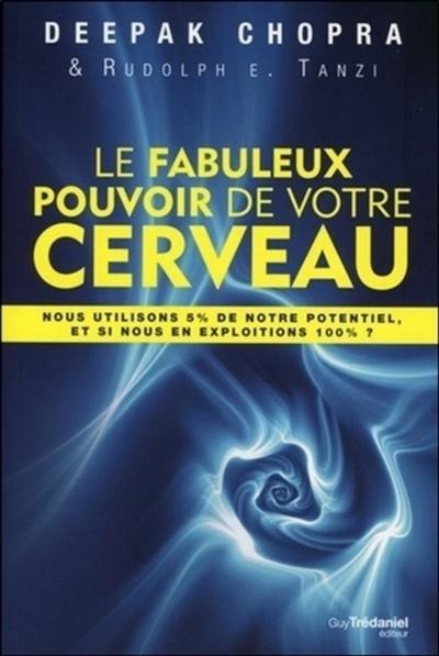 Le fabuleux pouvoir de votre cerveau : nous utilisons 5 % de notre potentiel, et si nous en exploitions 100 % ?