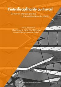 L'interdisciplinarité au travail : du travail interdisciplinaire à la transformation du travail