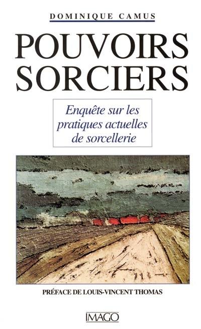 Pouvoirs sorciers : enquête sur les pratiques actuelles de sorcellerie