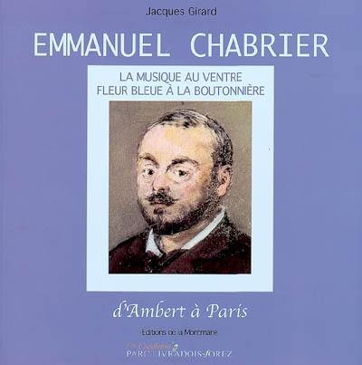 Emmanuel Chabrier : d'Ambert à Paris : la musique au ventre, fleur bleue à la boutonnière