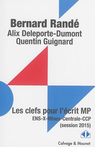 Les clés pour l'écrit MP : ENS, X, Mines, Centrale, CCP (session 2015)