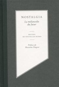 Nostalgia, la mélancolie du futur : recueil de nouvelles russes