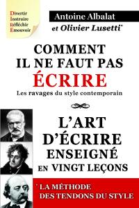 Comment il ne faut pas écrire : les ravages du style contemporain. L'art d'écrire : enseigné en vingt leçons. Les tendons du style : le concept et l'exemple