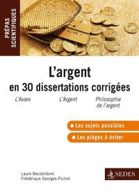 L'argent en 30 dissertations corrigées : Molière, L'avare ; Zola, L'argent ; Simmel, Philosophie de l'argent : avec des conseils méthodologiques, prépas scientifiques