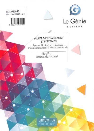 Bac pro métiers de l'accueil : sujets d'entraînement et d'examen : épreuve E2, analyse de situations professionnelles liées à la relation commerciale