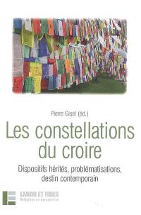 Les constellations du croire : dispositifs hérités, problématisations, destin contemporain