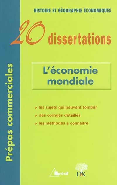 L'économie mondiale : 20 dissertations : Histoire et géographies économiques, prépas commerciales