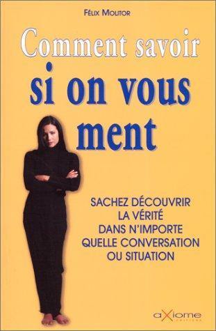 Comment savoir si on vous ment : sachez découvrir la vérité dans n'importe quelle conversation ou situation