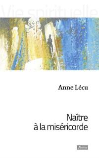 Naître à la miséricorde : méditations de carême