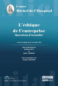 L'éthique de l'entreprise : questions d'actualité : actes du colloque du vendredi 21 novembre 2014