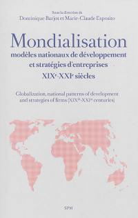 Mondialisation, modèles nationaux de développement et stratégies d'entreprises : XIXe-XXIe siècles. Globalization, national patterns of development and strategies of firms (XIXth-XXIst centuries)