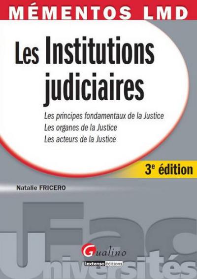 Les institutions judiciaires : les principes fondamentaux de la justice, les organes de la justice, les acteurs de la justice