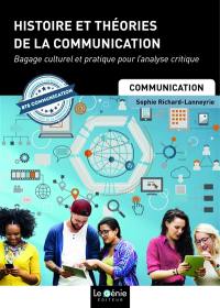 Histoire et théories de la communication : bagage culturel et pratique pour l'analyse critique : BTS communication, préparation à l'épreuve E1, cultures de la communication