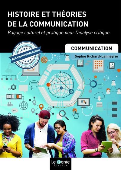 Histoire et théories de la communication : bagage culturel et pratique pour l'analyse critique : BTS communication, préparation à l'épreuve E1, cultures de la communication