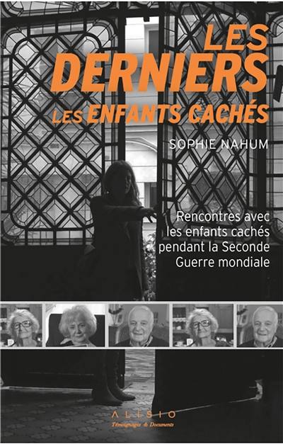 Les derniers. Les derniers enfants cachés : rencontres avec les enfants cachés pendant la Seconde Guerre mondiale