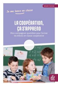 La coopération, ça s'apprend : mon compagnon quotidien pour former les élèves en classe coopérative