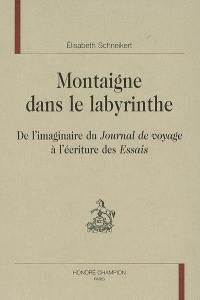 Montaigne dans le labyrinthe : de l'imaginaire du Journal de voyage à l'écriture des Essais