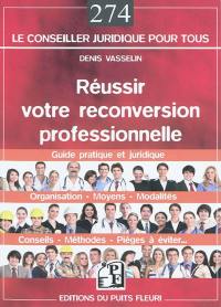 Réussir votre reconversion professionnelle : méthodes, moyens, modalités, conseils, pièges à éviter...