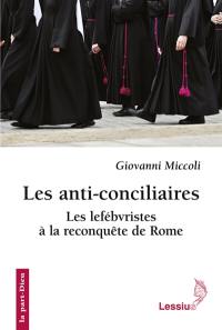 Les anti-conciliaires : les lefébvristes à la reconquête de Rome