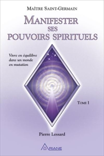 Manifester ses pouvoirs spirituels : vivre en équilibre dans un monde en mutation. 1