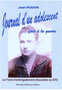 Journal d'un adolescent... face à la guerre ! : sur fond d'embrigadement discutable au STO