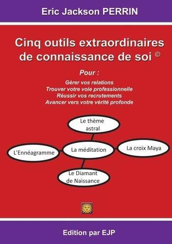 Cinq outils extraordinaires de connaissance de soi : des possibilités nouvelles pour gérer vos relations, trouver votre voie professionnelle, réussir vos recrutements, avancer vers votre vérité profonde