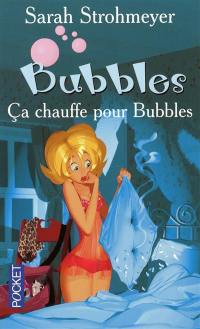 Ça chauffe pour Bubbles