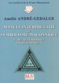 Manuel interprétatif du symbolisme maçonnique : 1er degré symbolique, grade d'apprenti