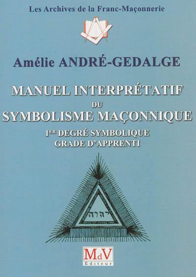 Manuel interprétatif du symbolisme maçonnique : 1er degré symbolique, grade d'apprenti