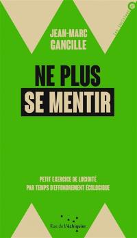 Ne plus se mentir : petit exercice de lucidité par temps d'effondrement écologique