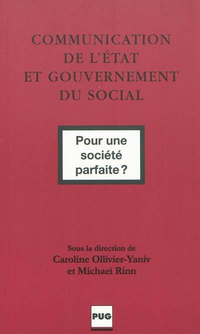 Communication de l'Etat et gouvernement du social : pour une société parfaite ? Communication de l'Etat et gouvernement du social : pour une société parfaite ?