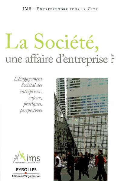 La société, une affaire d'entreprise ? : l'engagement sociétal des entreprises, enjeux, pratiques, perspectives