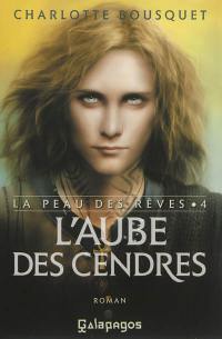 La peau des rêves. Vol. 4. L'aube des cendres