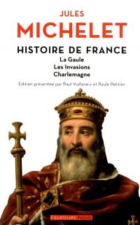 Histoire de France. Vol. 1. La Gaule, les invasions, Charlemagne