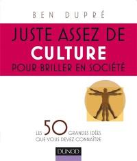 Juste assez de culture pour briller en société : les 50 grandes idées que vous devez connaître