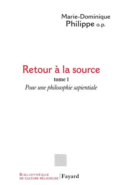 Retour à la source. Vol. 1. Pour une philosophie sapientiale