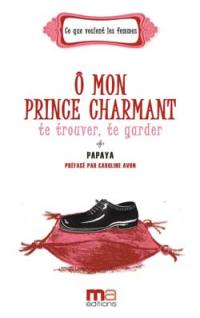 Ô mon prince charmant : te trouver, te garder