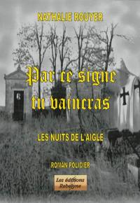 Par ce signe tu vaincras : les nuits de l'aigle : roman policier