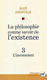 La philosophie comme savoir de l'existence. Vol. 3. L'inconscient