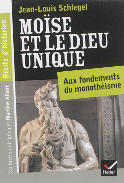 Moïse et le Dieu unique : aux fondements du monothéisme